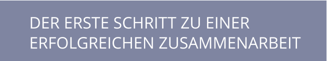 DER ERSTE SCHRITT ZU EINER ERFOLGREICHEN ZUSAMMENARBEIT